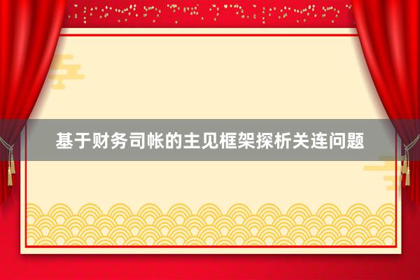 基于财务司帐的主见框架探析关连问题